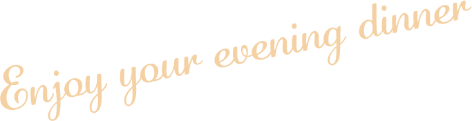 Enjoy your evening dinner